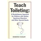 Teach Toileting: A Revolutionary Approach for Children with Autism Spectrum Disorders and Other Special Needs