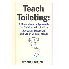Teach Toileting: A Revolutionary Approach for Children with Autism Spectrum Disorders and Other Special Needs