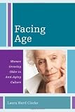 Facing Age: Women Growing Older in Anti-Aging Culture (Diversity and Aging)
