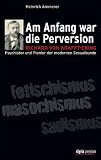 Produkt-Bild: Am Anfang war die Perversion: Richard von Krafft-Ebing, Psychiater und Pionier der modernen Sexualkunde