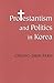 Protestantism and Politics in Korea (Korean Studies of the Henry M. Jackson School of International Studies)