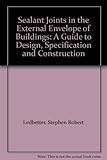 Sealant joints in the external envelope of buildings : a guide to design, specification and construction