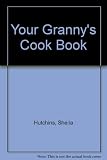 Your granny's cook book : old family favourites from all over the country