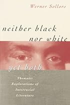 Neither Black nor White yet Both: Thematic Explorations of Interracial Literature Neither Black nor White yet Both: Thematic Explorations of Interracial Literature