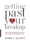 Getting Past Your Breakup: How to Turn a Devastating Loss into the Best Thing That Ever Happened to You