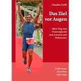 Das Ziel vor Augen: Mein Weg vom Domsingknabe zum�Ironman und Weltmeistervon "Claudius Pyrlik"