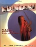 You Are Your Instrument: the Definitive Musician`s Guide to Practice and Performance