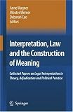 Interpretation, Law and the Construction of Meaning: Collected Papers on Legal Interpretation in Theory, Adjudication and Political Practice