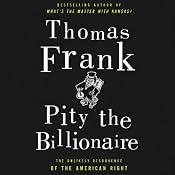 Pity the Billionaire: The Unexpected Resurgence of the American Right | [Thomas Frank]