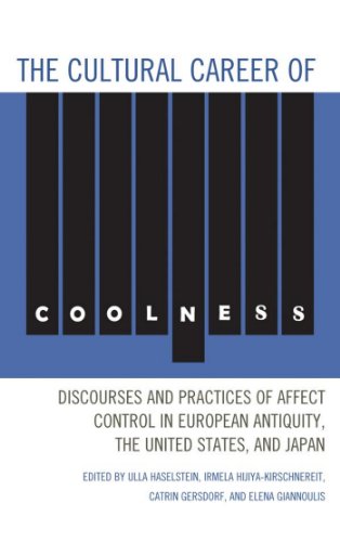 The Cultural Career of Coolness: Discourses and Practices of Affect Control in European Antiquity, the United States, and Japan