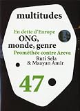 Multitudes, N� 47, hiver 2011 : En dette d'Europe ; ONG, monde, genre ; Prom�th�e contre Areva ; Ruti Sela et Maayan Amir