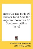 Notes On The Birds Of Damara Land And The Adjacent Countries Of Southwest Africa (1872)