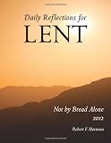 Not by Bread Alone Daily Reflections for Lent 2012