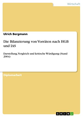 Die Bilanzierung von Vorräten nach HGB und IAS: Darstellung, Vergleich und kritische Würdigung (Stand 2004) (German Edition)