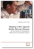 Waging a War against Motor Neuron Disease: On the Frontier of Translational Research for Lou Gehrig's Disease