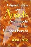 Edgar Cayce on Angels, Archangels, and the Unseen Forces