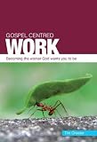 Gospel-centred work : becoming the worker God wants you to be
