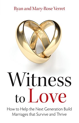 witness to love how to help the next generation build marriages that survive and thrive