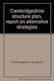 Cambridgeshire structure plan, report on alternative strategies