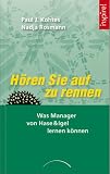 Paul J. Kohtes, Nadja Rosmann: H�ren Sie auf zu rennen: Was Manager von Hase & Igel lernen k�nnen