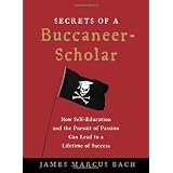 Secrets of a Buccaneer-Scholar: How Self-Education and the Pursuit of Passion Can Lead to a Lifetime of Success