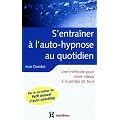S'entra�ner � l'auto-hypnose au quotidien: Un guide pour vivre mieux � la port�e de tous