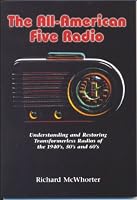 The All-American Five Radio: Understanding and Restoring Transformerless Radios of the 1940'S, 50'S, and 60's