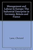 Management and labour in Europe : the industrial enterprise in Germany, Britain and France