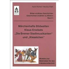 M�rchenhafte Bildwelten Klaus Ensikats "Die Bremer Stadtmusikanten" und "Kieselchen": Modelle und Materialien f�r den Literaturunterricht