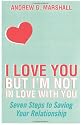 I Love You But I'm Not in Love with You: Seven Steps to Saving Your Relationship