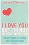 I Love You But I'm Not in Love with You: Seven Steps to Saving Your Relationship