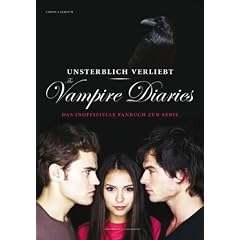 Unsterblich verliebt: The Vampire Diaries: Das inoffizielle Fanbuch zur Serie