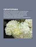 Ceratopsiák: Triceratops, Psittacosaurus, Styracosaurus, Ceratopsia, Protoceratops, Centrosaurus, Monoclonius, Torosaurus, Anchiceratops (Hungarian Edition)
