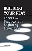 Building Your Play: Theory and Practice for the Beginning Playwright