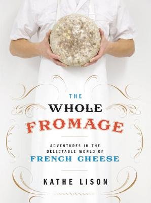 The Whole Fromage( Adventures in the Delectable World of French Cheese)[WHOLE FROMAGE NEW/E][Paperback]