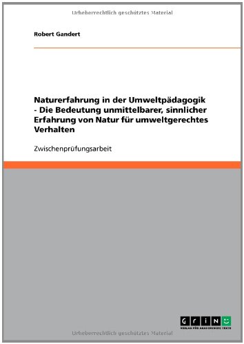 Naturerfahrung in der Umweltp�dagogik - Die Bedeutung unmittelbarer, sinnlicher Erfahrung von Natur f�r umweltgerechtes Verhalten