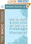 The Magic Touch: How to make $100,000 per year as a Massage Therapist; simple and effective business, marketing, and ethics education for a successful career in Massage Therapy
