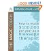 The Magic Touch: How to make $100,000 per year as a Massage Therapist; simple and effective business, marketing, and ethics education for a successful career in Massage Therapy
