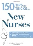 150 Tips and Tricks for New Nurses: Balance a hectic schedule and get the sleep you need?Avoid illness and stay positive?Continue your education and keep up with medical advances