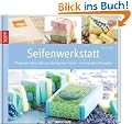Seifenwerkstatt: Pflegende Naturseifen aus eigener K�che - mit erprobten Rezepten