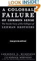 A Colossal Failure of Common Sense: The Inside Story of the Collapse of Lehman Brothers