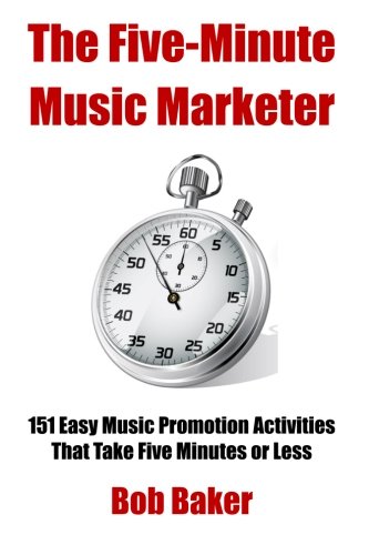 The Five-Minute Music Marketer: 151 Easy Music Promotion Activities That Take 5 Minutes or Less
