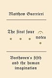 The First Four Notes: Beethoven’s Fifth and the Human Imagination