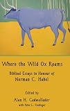 Where the wild ox roams : biblical essays in honour of Norman C. Habel