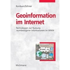 Geoinformation im Internet: Einf�hrung zur Eingabe, Analyse, Visualisierung und Verarbeitung raumbezogener Daten mittels Webtechnologien: Technologien zur Nutzung raumbezogener Informationen im WWW