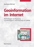Geoinformation im Internet: Einf�hrung zur Eingabe, Analyse, Visualisierung und Verarbeitung raumbezogener Daten mittels Webtechnologien: Technologien zur Nutzung raumbezogener Informationen im WWW