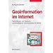 Geoinformation im Internet: Einf�hrung zur Eingabe, Analyse, Visualisierung und Verarbeitung raumbezogener Daten mittels Webtechnologien: Technologien zur Nutzung raumbezogener Informationen im WWW