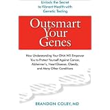 Outsmart Your Genes: How Understanding Your DNA Will Empower You to Protect Yourself Against Cancer, Alzheimer's, Heart Disease, Obesity, and Many Other Conditions ~ Brandon Colby