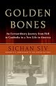 Golden Bones: An Extraordinary Journey from Hell in Cambodia to a New Life in America
