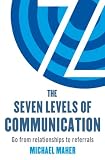 The seven levels of communication : go from relationships to referrals